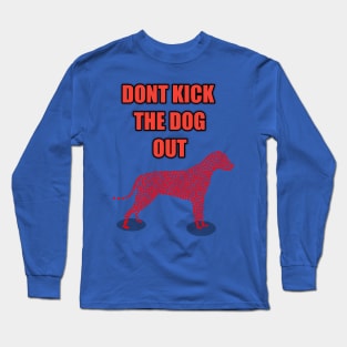 don't kick the dog out Long Sleeve T-Shirt